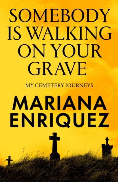 Somebody Is Walking on Your Grave by Mariana Enriquez (Hardback Book)