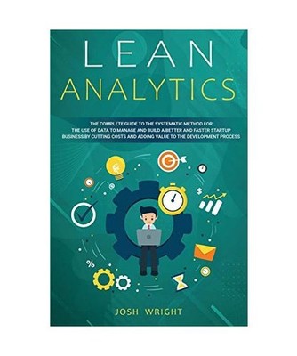 Lean Analytics: The Complete Guide to the Systematic Method for the Use of Data 
