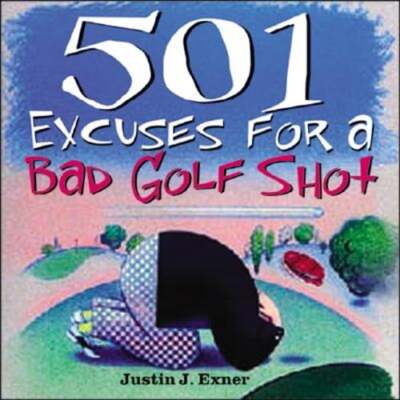 501 Excuses for a Bad Golf Shot by Justin J Exner: Used