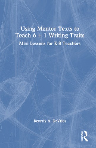 Using Mentor Texts to Teach 6 + 1 Writing Traits: Mini Lessons for K-8 ...