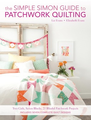 The Simple Simon Guide To Patchwork Quilting: Two Girls, Seven Blocks, 21 Bl...
