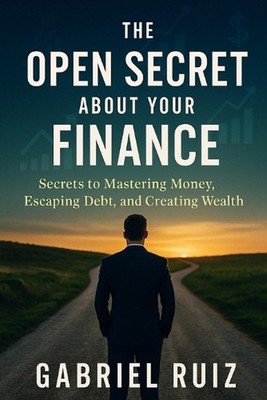 The Open Secret About Your Finance: Secrets to Mastering Money, Escaping Debt, a