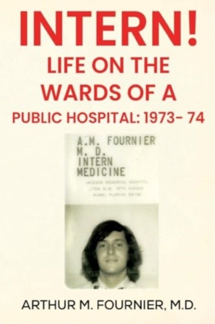 Intern Life on the Ward of a Public Hospital by Arthur M. Fournier M.D PAPERBACK