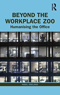 Beyond the Workplace Zoo: Humanising..., Oseland, Nigel