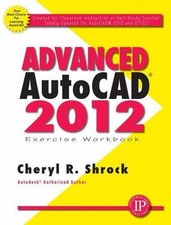 Advanced Autocad r 2012 Exercise Workbook by Shrock, Cheryl R.. No CD..