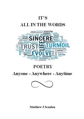 I'TS ALL IN THE WORDS POETRY Anyone - Anywhere - Anytime by Matthew J. Scanlon P