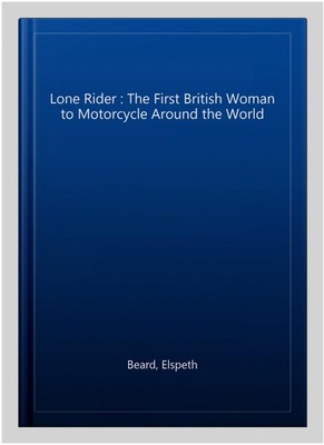 Lone Rider : The First British Woman to Motorcycle Around the World, Paperbac...