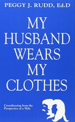 My Husband Wears My Clothes: Crossdressing from the Perspective of a Wife - ...