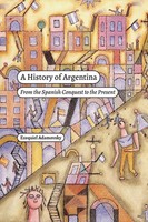 A History Of Argentina | From The Spanish Conquest To The Present | Adamovsky