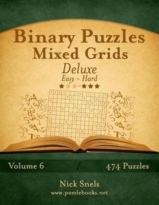 Binary Puzzles Mixed Grids Deluxe - Easy to Hard - Volume 6 - 474 Puzzles by Nic