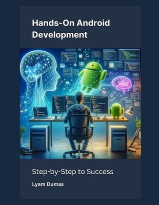 Hands-On Android Development: Step-by-Step to Success by Lyam Dumas Paperback Bo