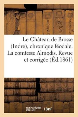 Le Chateau de Brosse Indre, chronique feodale. La comtesse Almodis, Revue et-,