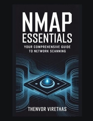 Nmap Essentials: Your Comprehensive Guide to Network Scanning by Thenvor Viretha