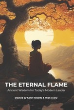 The Eternal Flame: Ancient Wisdom for Today's Modern Leader by Keith Roberts