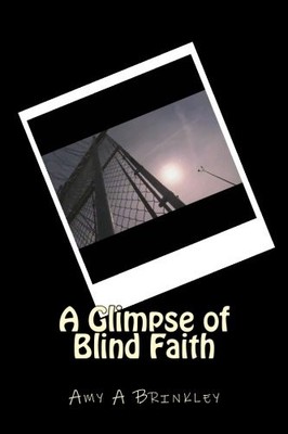 A GLIMPSE OF BLIND FAITH: EXPERIENCE By Amy A Brinkley *Excellent Condition*