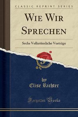 Wie Wir Sprechen Sechs volkstmische Vortrge Klassen - Elise Richter