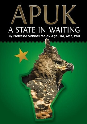 Apuk a State in Waiting By Professor Madhel Malek Agei - New Copy - 978064879...