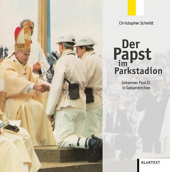 Der Papst im Parkstadion. Johannes Paul II. in Gelsenkirchen. Schmitt, Christoph