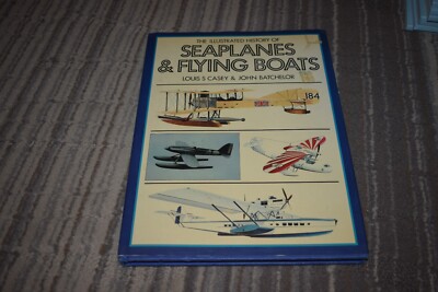 Illustrated History of Seaplanes & Flying Boats by Casey & Batchelor 1980