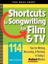 Shortcuts to Songwriting for Film & TV: 114 Tips for Writing, Recording, & P...
