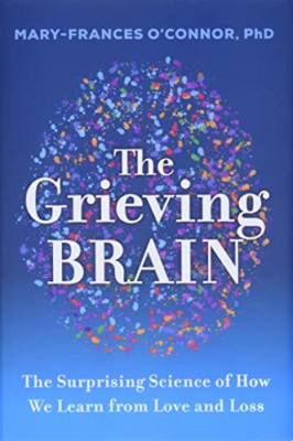 The Grieving Brain: The Surprising Science of How We Le - Hardback NEW O'Connor,