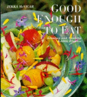 Good Enough to Eat: Growing & Cooking Edible Flowers by Jekka McVicar: New