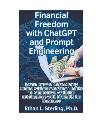 Financial Freedom with ChatGPT and Prompt Engineering Learn How to Make Money On