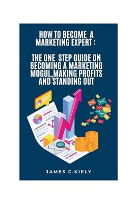 How to Become a Marketing Expert: The One Step Guide on Becoming a Marketing Mog