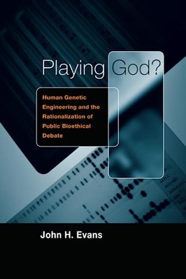 Playing God?: Human Genetic Engineering and the Rationalization of Public ...