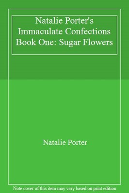 Natalie Porter's Immaculate Confections Book One: Sugar Flowers,