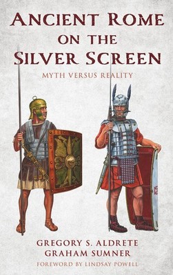 Ancient Rome on the Silver Screen: Myth versus Reality by Gregory S. Aldrete (En