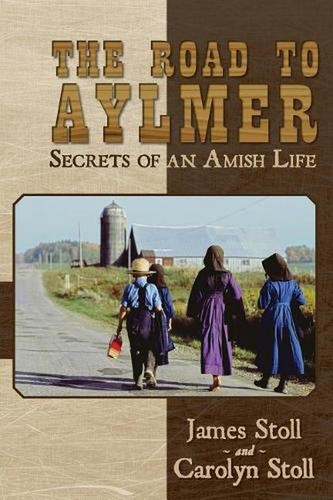 The Road to Aylmer: Secrets of an Amish Life by James Stoll (English) Paperback