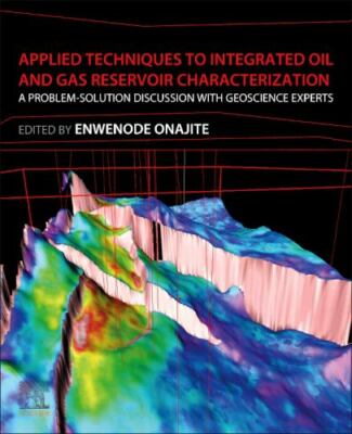 Applied Techniques to Integrated Oil and Gas Reservoir Characterization : A P...