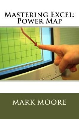 Mastering Excel: Power Map von Mark Moore [Taschenbuch]