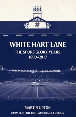 White Hart Lane : The Spurs Glory Years 1899-2017 Paperback Marti