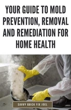 Your Guide to Mold Prevention, Removal and Remediation for Home Health: DIY Meth