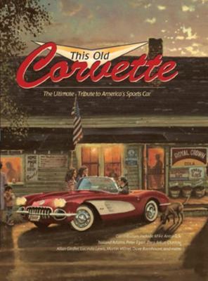 This Old Corvette: The Ultimate Tribute to America's Sports Car
