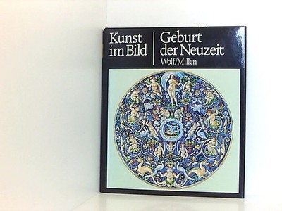 Geburt der Neuzeit Kunst im Bild. Wolf, Robert E.; Millen, Ronald: