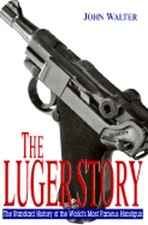 The Luger Story: The Standard History of the World's Most Famous Handgun: Used