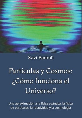 Partculas y Cosmos: ?C?mo funciona el Universo?: Una aproximaci?n a la f?sica cu