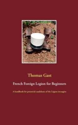 French Foreign Legion For Beginners: A Handbook For Potential Candidates Of...
