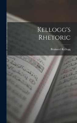 Kellogg's Rhetoric by Kellogg, Brainerd