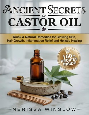 Ancient Secrets of Castor Oil: Quick & Natural Remedies for Glowing Skin, Ha...