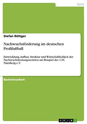 Nachwuchsf?rderung im deutschen Profifu?ball: Entwicklung, Aufbau, Struktur und