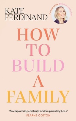 How To Build A Family: The essential guide for blended families and becoming a s