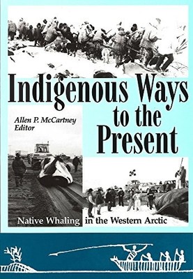 Indigenous Ways to the Present: Native Whaling in the Western Arctic by Allen P