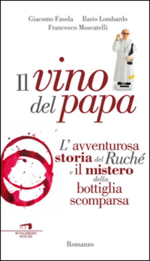 VINO DEL PAPA. L'AVVENTUROSA STORIA DEL RUCHE' E IL MISTERO DELLA BOTT FASOLA GI