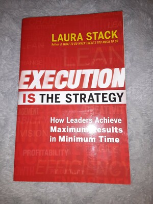 Execution IS the Strategy : How Leaders Achieve Maximum Results in Minimum Time 