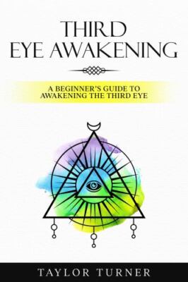 Third Eye Awakening: A Beginner's Guide to Awakening the Third Eye, Brand New...