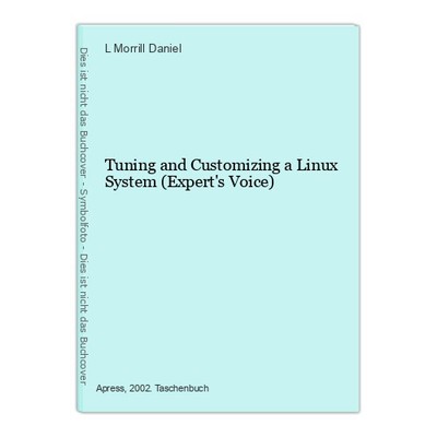 Tuning and Customizing a Linux System (Expert's Voice) Morrill Daniel, L.: